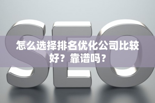 怎么选择排名优化公司比较好?靠谱吗? 怎么选择排名优化公司比较好?靠谱吗?