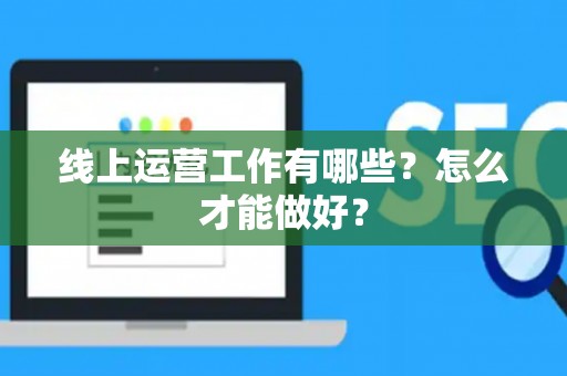 线上运营工作有哪些？怎么才能做好？