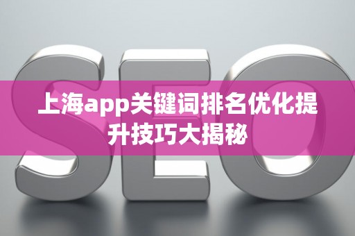 上海app关键词排名优化提升技巧大揭秘