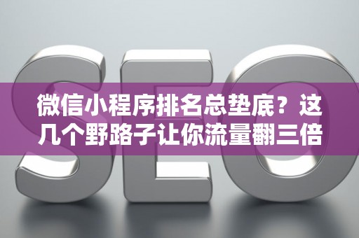 微信小程序排名总垫底?这几个野路子让你流量翻三倍 微信小程序排名总垫底?这几个野路子让你流量翻三倍