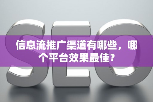 信息流推广渠道有哪些，哪个平台效果最佳？