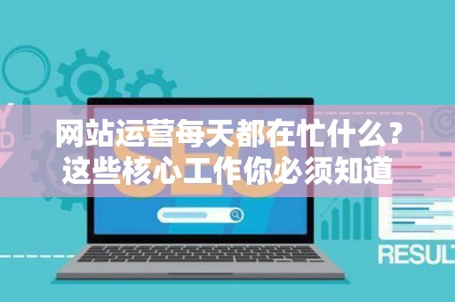 网站运营每天都在忙什么？这些核心工作你必须知道