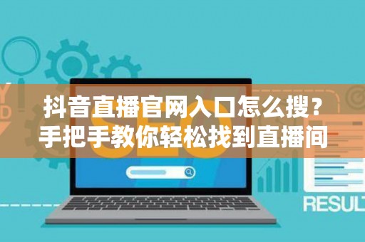 抖音直播官网入口怎么搜？手把手教你轻松找到直播间
