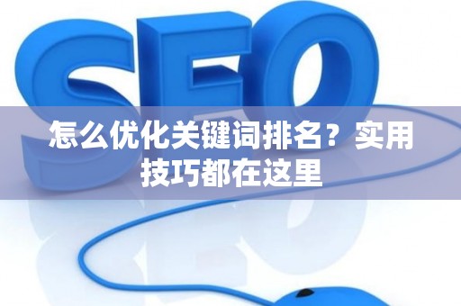 怎么优化关键词排名？实用技巧都在这里