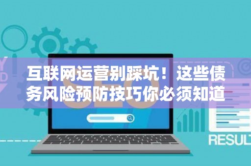 互联网运营别踩坑！这些债务风险预防技巧你必须知道
