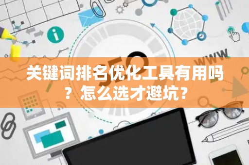 关键词排名优化工具有用吗？怎么选才避坑？