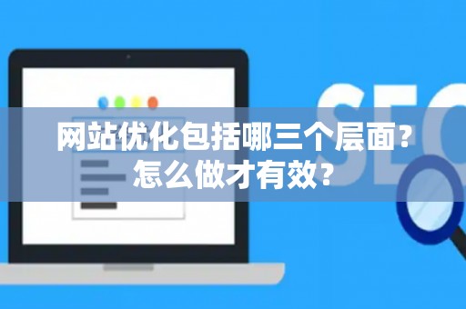 网站优化包括哪三个层面？怎么做才有效？