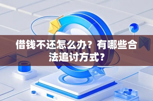 借钱不还怎么办？有哪些合法追讨方式？