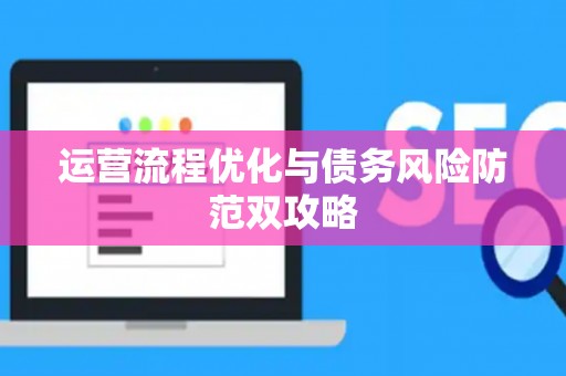 运营流程优化与债务风险防范双攻略