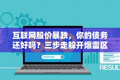 互联网股价暴跌，你的债务还好吗？三步走躲开爆雷区