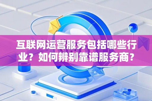 互联网运营服务包括哪些行业？如何辨别靠谱服务商？