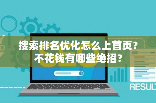 搜索排名优化怎么上首页？不花钱有哪些绝招？