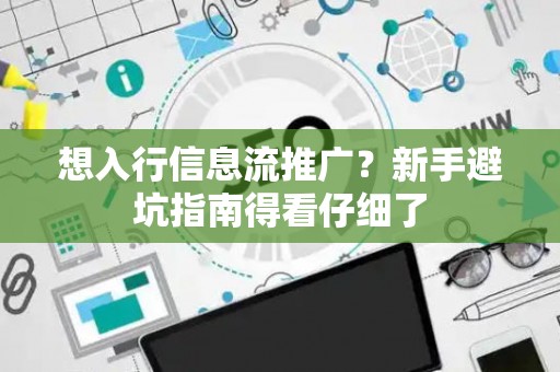 想入行信息流推广？新手避坑指南得看仔细了