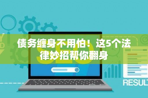债务缠身不用怕！这5个法律妙招帮你翻身