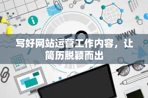 写好网站运营工作内容，让简历脱颖而出