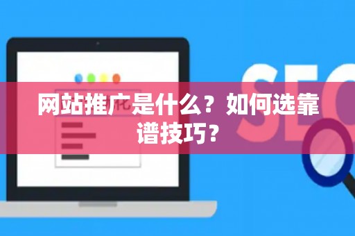 网站推广是什么？如何选靠谱技巧？