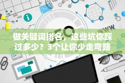 做关键词排名，这些坑你踩过多少？3个让你少走弯路的诀窍