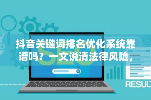 抖音关键词排名优化系统靠谱吗？一文说清法律风险，教你绕开套路