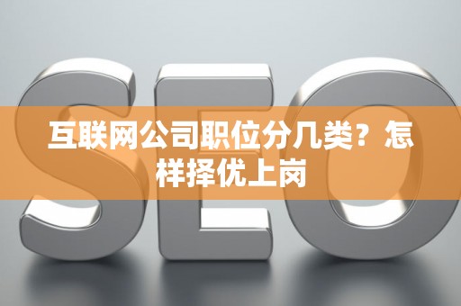 互联网公司职位分几类？怎样择优上岗
