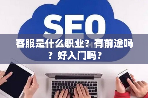 客服是什么职业？有前途吗？好入门吗？