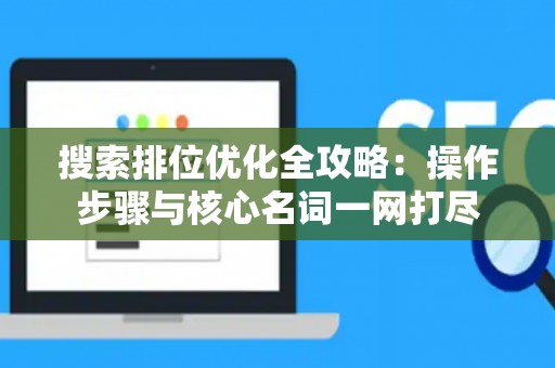 搜索排位优化全攻略：操作步骤与核心名词一网打尽