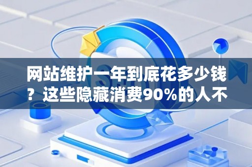 网站维护一年到底花多少钱？这些隐藏消费90%的人不知道！