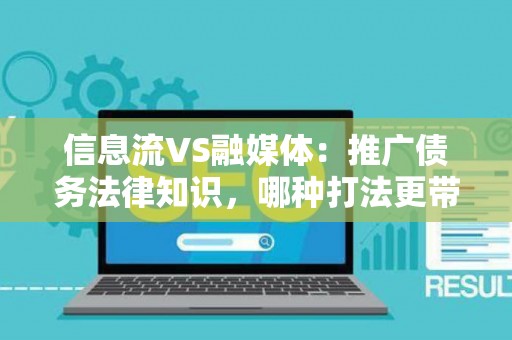 信息流VS融媒体：推广债务法律知识，哪种打法更带量？
