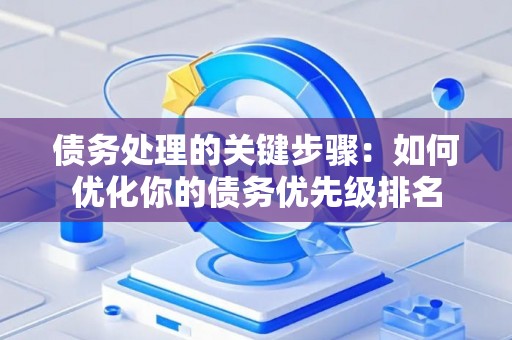 债务处理的关键步骤：如何优化你的债务优先级排名