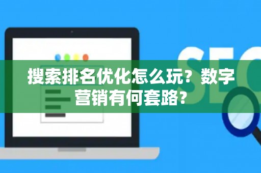 搜索排名优化怎么玩？数字营销有何套路？