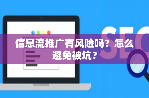 信息流推广有风险吗？怎么避免被坑？