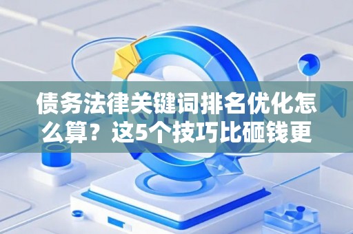 债务法律关键词排名优化怎么算？这5个技巧比砸钱更管用