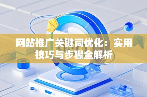 网站推广关键词优化：实用技巧与步骤全解析