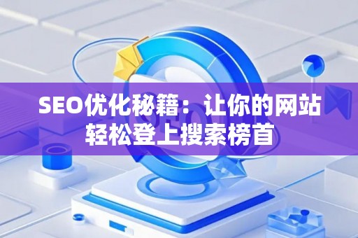 SEO优化秘籍：让你的网站轻松登上搜索榜首