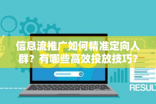 信息流推广如何精准定向人群？有哪些高效投放技巧？