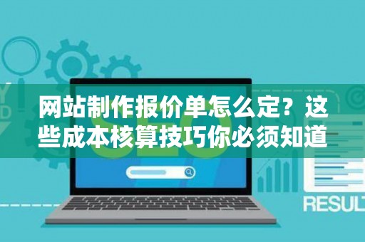 网站制作报价单怎么定?这些成本核算技巧你必须知道 网站制作报价单怎么定?这些成本核算技巧你必须知道