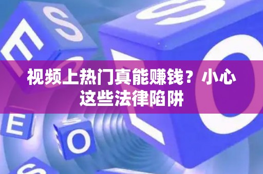 视频上热门真能赚钱？小心这些法律陷阱
