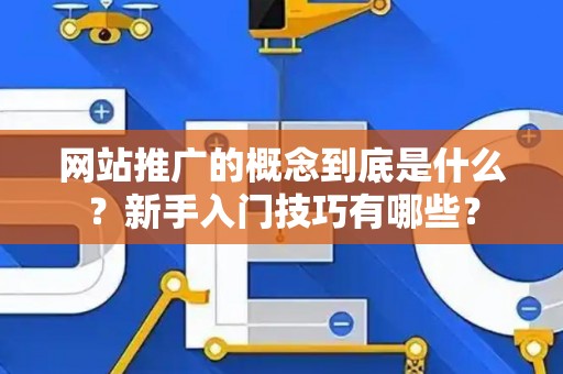 网站推广的概念到底是什么？新手入门技巧有哪些？