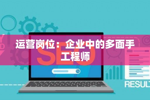 运营岗位：企业中的多面手工程师