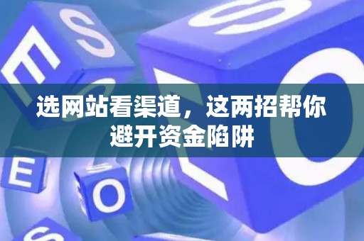 选网站看渠道，这两招帮你避开资金陷阱