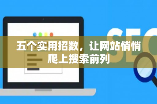 五个实用招数，让网站悄悄爬上搜索前列