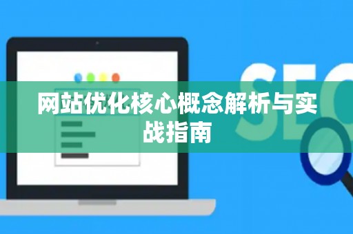 网站优化核心概念解析与实战指南