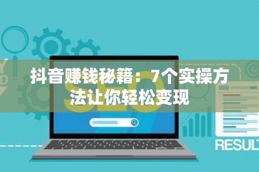 抖音赚钱秘籍：7个实操方法让你轻松变现