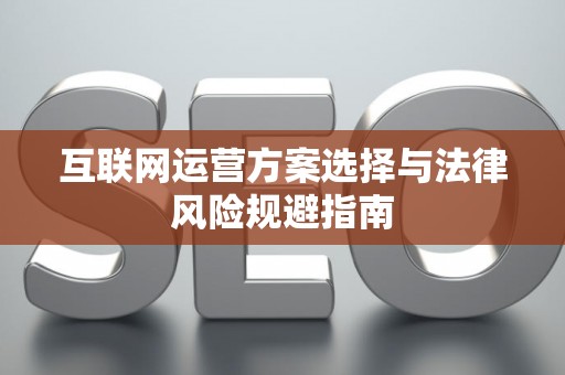 互联网运营方案选择与法律风险规避指南