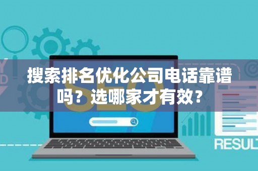 搜索排名优化公司电话靠谱吗？选哪家才有效？