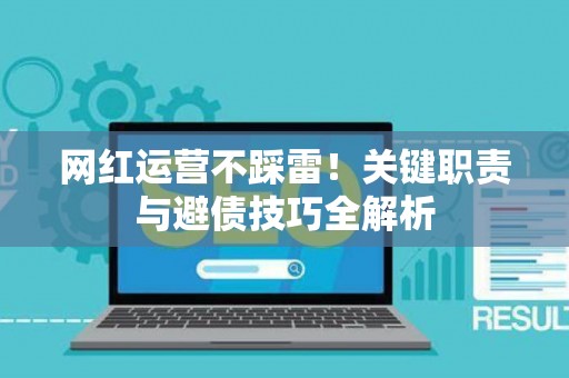 网红运营不踩雷！关键职责与避债技巧全解析