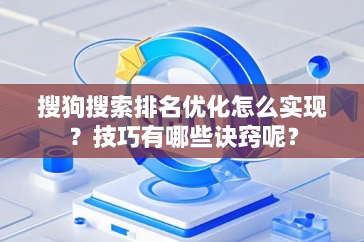 搜狗搜索排名优化怎么实现？技巧有哪些诀窍呢？