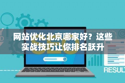 网站优化北京哪家好？这些实战技巧让你排名跃升