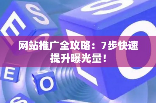 网站推广全攻略：7步快速提升曝光量！