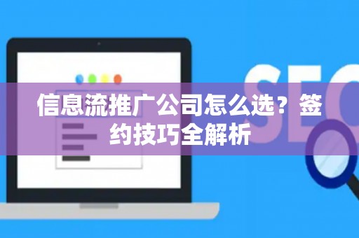 信息流推广公司怎么选？签约技巧全解析