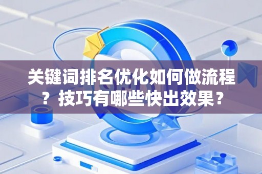 关键词排名优化如何做流程？技巧有哪些快出效果？